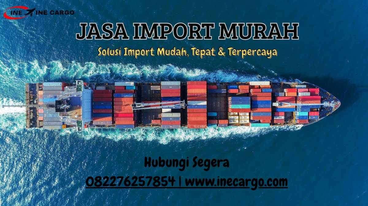JASA IMPORT MURAH - INE CARGO